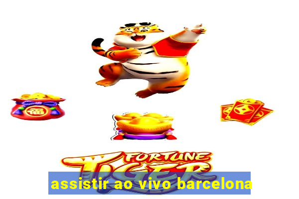 assistir ao vivo barcelona